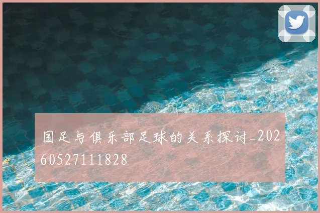 国足与俱乐部足球的关系探讨_20260527111828